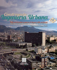 Title: Infraestructura para el desarrollo urbano: apuntes iniciales desde el contexto de Bogotá: Construyendo Ingenieria Urbana, Author: Edgar Antonio Vargas Castro