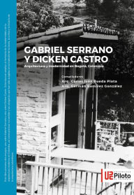 Title: Gabriel Serrano y Dicken Castro: Arquitectura y modernidad en Bogotá, Colombia, Author: Carlos Iván Rueda Plata