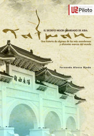 Title: El secreto mejor guardado de Asia: TAIWAN: Una historia de algunas de las más asombrosas y eficientes marcas del mundo, Author: Fernando Ojeda Castro