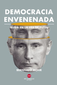 Title: Democracia envenenada: Rusia en la era de Putin, Author: Bernhard Mohr