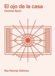 Title: El ojo de la casa, Author: Carolina Sanín