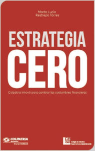 Title: Estrategia CERO: Colpatria innovó para cambiar las costumbres financieras, Author: Marta Lucía Restrepo Torres