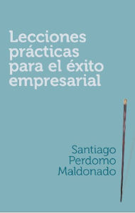 Title: Lecciones prácticas para el éxito empresarial, Author: Santiago Perdomo Maldonado