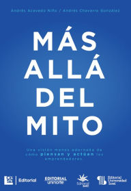 Title: Más allá del mito: Un visión menos adornada de cómo piensan y actúan los emprendedores, Author: Andrés Chavarro González