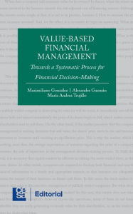 Title: Value-based financial management: Towards a Systematic Process for Financial Decision - Making, Author: Maximiliano González Ferrero