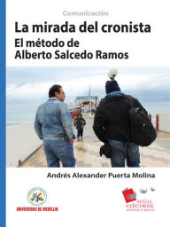 Title: La mirada del cronista: El método de Alberto Salcedo Ramos, Author: Andrés Alexander Puerta Molina