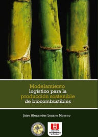 Title: Modelamiento logístico para la producción sostenible de biocombustibles, Author: Jairo Alexander Lozano Moreno