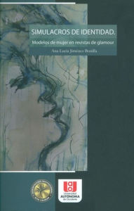 Title: Simulacros de identidad: Modelos de mujer en revistas de glamour, Author: Ana Lucía Jiménez Bonilla
