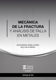 Title: Mecánica de la fractura y análisis de falla en metales, Author: Héctor Jaramillo