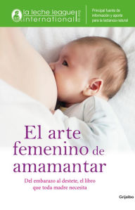 Title: El arte femenino de amamantar, Author: Asociación Liga De La Leche Colombia