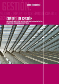 Title: Control de Gestión. Metodología para diseñar, validar e implantar sistemas de Control de Gestión en entidades del sector público, Author: Darío Abad Arango