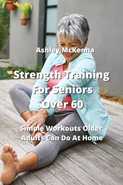 Strength Training For Seniors Over 60: Simple Workouts Older Adults Can Do At Home