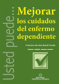 Title: Mejorar los cuidados del enfermo dependiente, Author: Francsico de Asís Rosell Conde