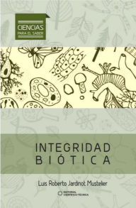 Title: Integridad biótica: Una explicación holística de la vida en sus diversos niveles de organización, Author: Luis Roberto Jardinot Mustelier