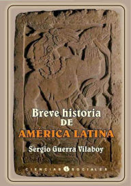 Title: Breve historia de América Latina, Author: Sergio Guerra Vilaboy