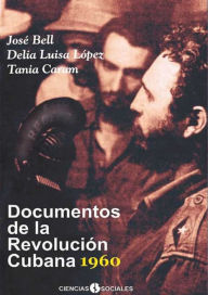 Title: Documentos de la Revolución Cubana 1960, Author: José Bell Lara