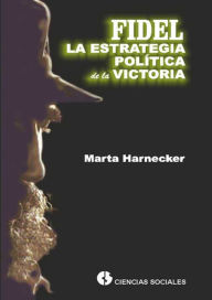 Title: Fidel la estrategia política de la victoria, Author: Marta Harnecker