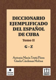 Title: Diccionario ejemplificado del español de Cuba: Tomo II (G-Z), Author: Antonia María Tristá Pérez