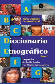 Title: Diccionario etnográfico (Tomo I): Los pueblos del Caribe Insular y de México - Centroamérica, Author: Jesús Guanche