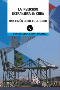 Title: La inversión extranjera en Cuba: Una visión desde el Derecho, Author: Colectivo de autores