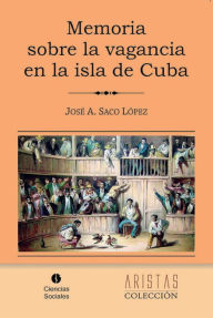 Title: Memoria sobre la vagancia en la isla de Cuba, Author: José Antonio Saco