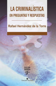 Title: La criminalística en preguntas y respuestas, Author: Rafael Enrique Hernández de la Torre
