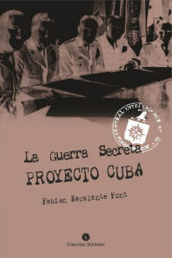 Title: La Guerra Secreta: Proyecto Cuba, Author: Fabián Escalante Font