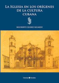 Title: La Iglesia en los orígenes de la cultura cubana, Author: Rigoberto Segreo Ricardo