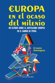Title: Europa en el ocaso del milenio: Un estudio sobre el capitalismo europeo en el cambio de época, Author: Ernesto Domínguez López