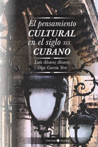 Title: El pensamiento cultural en el siglo XIX cubano, Author: Luis Álvarez Álvarez