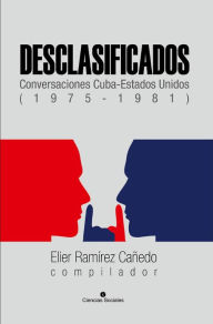 Title: Desclasificados: Conversaciones Cuba-Estados Unidos (1975-1981), Author: Varios Autores