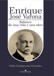 Title: Enrique José Varona. Balance de una vida y una obra, Author: Pablo Guadarrama González