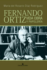 Title: Fernando Ortiz. Vida, obra y papelería, Author: María del Rosario Díaz Rodríguez