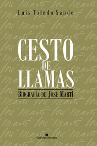 Title: Cesto de llamas. Biografía de José Martí, Author: Luis Toledo Sande