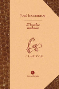 Title: El hombre mediocre, Author: José Ingenieros