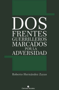 Title: Dos frentes guerrilleros marcados por la adversidad, Author: Roberto Hernández Zayas