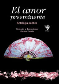 Title: El amor preeminente: Antología poética, Author: Amanda Calaña Carbonell