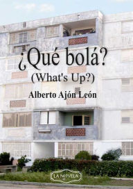 Title: ¿Qué bolá?: (What´s up?), Author: Alberto Ajón León