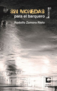 Title: Sin monedas para el barquero, Author: Rodolfo Zamora Rielo