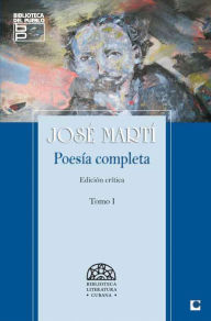 Title: Poesía Completa de José Martí. Edición Crítica. Tomo I, Author: José Julián Martí Pérez