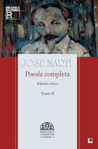 Title: Poesía Completa de José Martí. Edición Crítica. Tomo II, Author: José Julián Martí Pérez