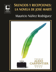 Title: Silencios y recepciones: la novela de José Martí, Author: Mauricio Núñez