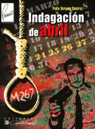 Title: Indagación de abril, Author: Pablo Bergues Ramírez