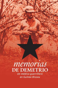 Title: Memorias de Demetrio. Un médico guerrillero en Guinea Bissau, Author: Domingo Díaz Delgado