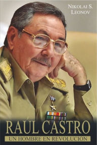 Title: Raúl Castro: un hombre en Revolución, Author: Nikolai Serguéievich Leonov