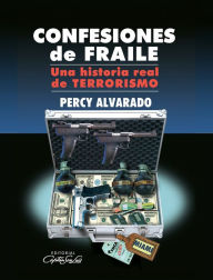 Title: Confesiones de Fraile: Una historia real de terrorismo, Author: Percy Alvarado Godoy