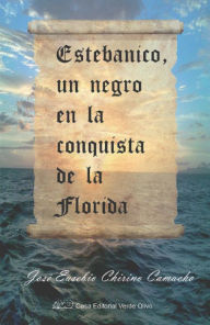 Title: Estebanico, un negro en la conquista de la Florida, Author: José Eusebio Chirino Camacho