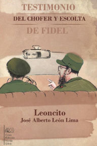 Title: Testimonio del chofer y escolta de Fidel, Author: José Alberto León Lima
