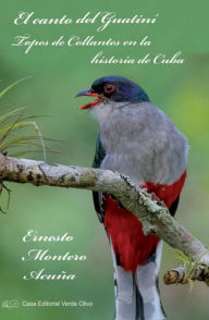 Title: El canto del Guatiní. Topes de Collantes en la historia de Cuba, Author: Ernesto Montero Acuña