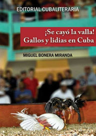 Title: ¡Se cayó la vaya!: Gallos y lidias en Cuba, Author: Miguel Bonera Miranda
